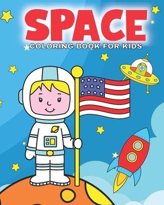 Space Coloring Book For Kids: This Space Coloring Book For Kids Is Ideal For Children and Toddlers Around The Ages Of 4-8. Let Them Get Creative Col