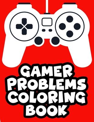 Gamer Problems Coloring Book: Gaming Designs With Beautiful And Relaxing Patterns To Color, Coloring Sheets For Stress Relief