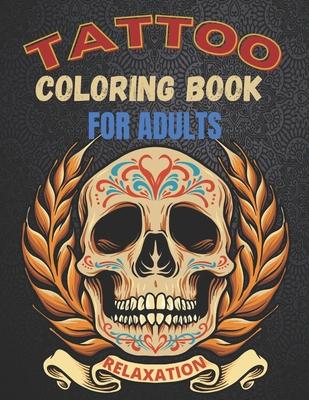 Tattoo Coloring Book For Adults Relaxation: A Great Gift For Adult: Relaxation With Beautiful Modern Tattoo Designs Such As Sugar Skulls, Guns, Roses