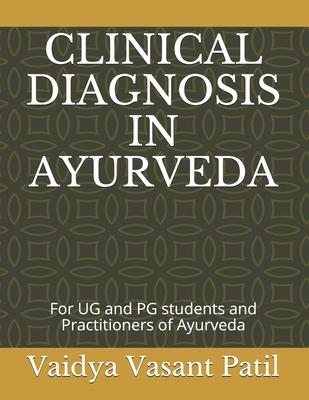 Clinical Diagnosis in Ayurveda: For UG and PG students and Practitioners of Ayurveda