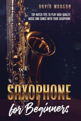 Saxophone for Beginners: Top-Notch Tips to Play High-Quality Music and Songs with Your Saxophone Subscription