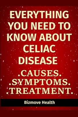 Everything you need to know about Celiac Disease: Causes, Symptoms, Treatment