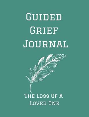 Guided Grief Journal - The Loss Of A Loved One: Guided Grief Journal Help book, Loss of A loved one grief notebook, How to cope with the loss of a lov