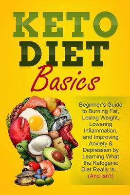 Keto Diet Basics: Beginner's Guide to Burning Fat, Losing Weight, Lowering Inflammation, and Improving Anxiety & Depression by Learning