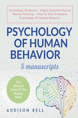 Psychology Of Human Behavior: 5 Manuscripts - Psychology Of Money, Highly Sensitive Person, Mental Training, How To Talk To Anyone, Psychology Of Hu