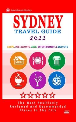 Sydney Travel Guide 2022: Shops, Arts, Entertainment and Good Places to Drink and Eat in Sydney, Australia (Travel Guide 2022)