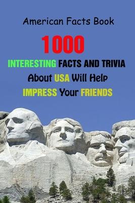 American Facts Book: 1000 Interesting Facts And Trivia About USA Will Help Impress Your Friends