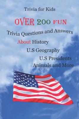 Trivia for Kids: Over 200 Fun Trivia Questions and Answers About History, U.S Geography, U.S Presidents, Animals and More