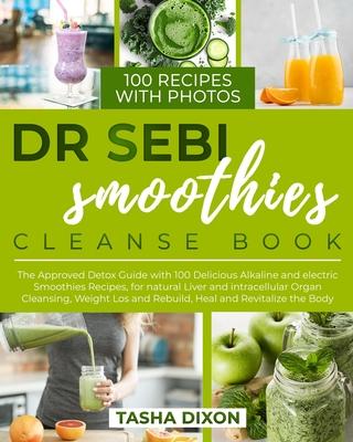 Dr. Sebi Smoothies Cleanse Book: The Approved Detox Guide with 100 Delicious Alkaline Smoothie Recipes for Natural Liver Cleansing, Fast Weight Loss,