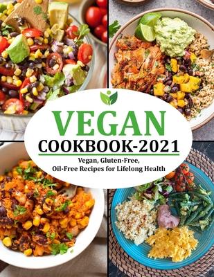 Vegan Cookbook 2021: Vegan, Gluten-Free, Oil-Free Recipes for Lifelong Health