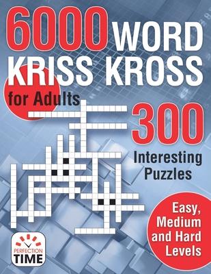 6000 Words Kriss Kross for Adults: 300 Interesting Puzzles, Easy, medium and hard levels