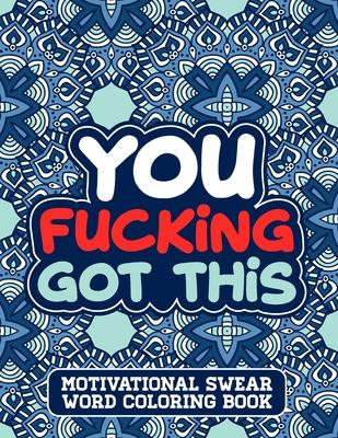 You Fucking Got This: A Swear Word Coloring Book for Adults Stress Relief and Relaxation Designs