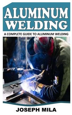 Aluminum Welding: A Complete Guide to Aluminum Welding