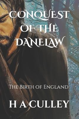 Conquest of the Danelaw: The Birth of England