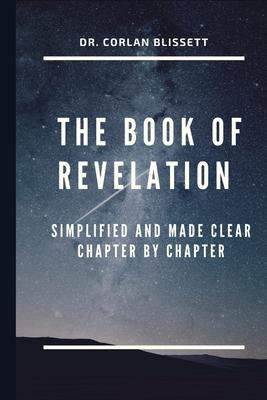 The Book of Revelation: Simplified and Made Clear Chapter by Chapter