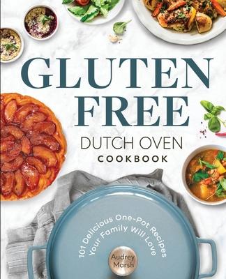 Gluten Free Dutch Oven Cookbook: 101 Delicious One-Pot Recipes Your Family Will Love