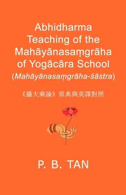 Abhidharma Teaching of the Mah&#257;y&#257;nasa&#7747;gr&#257;ha of Yog&#257;c&#257;ra School (Mah&#257;y&#257;nasa&#7747;gr&#257;ha-&#347;&#257;stra)