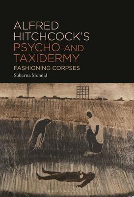 Alfred Hitchcock's Psycho and Taxidermy: Fashioning Corpses