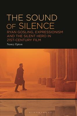 The Sound of Silence: Ryan Gosling, Expressionism and the Silent Hero in 21st-Century Film