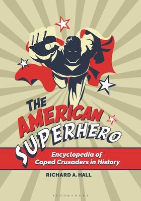 The American Superhero: Encyclopedia of Caped Crusaders in History