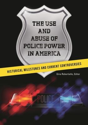 The Use and Abuse of Police Power in America: Historical Milestones and Current Controversies