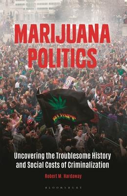 Marijuana Politics: Uncovering the Troublesome History and Social Costs of Criminalization Subscription