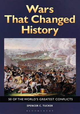 Wars That Changed History: 50 of the World's Greatest Conflicts