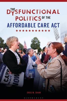 The Dysfunctional Politics of the Affordable Care ACT