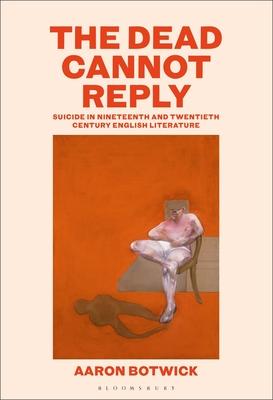 The Dead Cannot Reply: Suicide in Nineteenth- And Twentieth-Century English Literature Subscription
