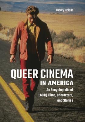 Queer Cinema in America: An Encyclopedia of LGBTQ Films, Characters, and Stories