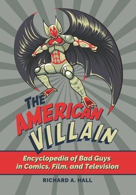 The American Villain: Encyclopedia of Bad Guys in Comics, Film, and Television