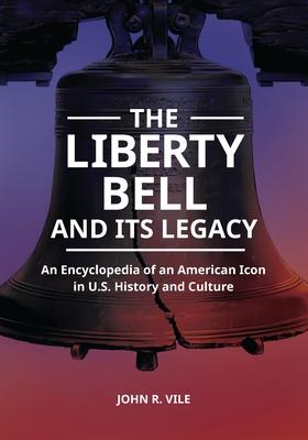 The Liberty Bell and Its Legacy: An Encyclopedia of an American Icon in U.S. History and Culture Subscription
