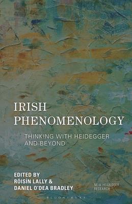 Irish Phenomenology: Thinking with Heidegger and Beyond