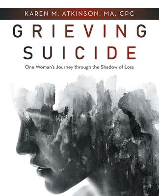 Grieving Suicide: One Woman's Journey Through the Shadow of Loss