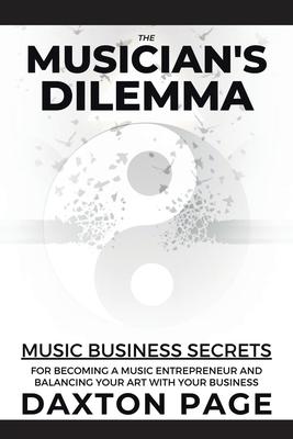 The Musician's Dilemma: Music Business Secrets for Becoming a Music Entrepreneur and Balancing Your Art with Your Business