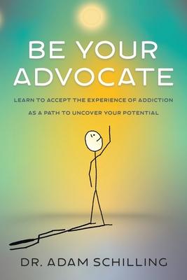 Be Your Advocate: Learn to Accept the Experience of Addiction as a Path to Uncover Your Potential