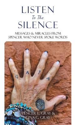 Listen To The Silence: Messages & Miracles from Spencer Who Never Spoke Words