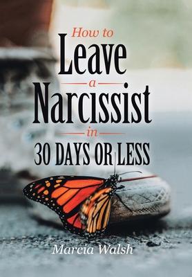 How to Leave a Narcissist in 30 Days or Less: A Story of Heart, Hope, and Healing