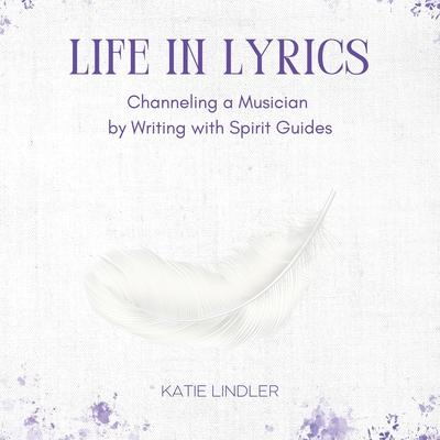 Life In Lyrics: Channeling A Musician By Writing With Spirit Guides