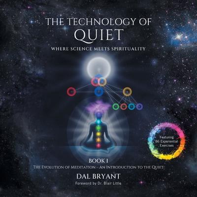 The Technology of Quiet: Where Science Meets Spirituality BOOK 1 The Evolution of Meditation-An Introduction to the Quiet