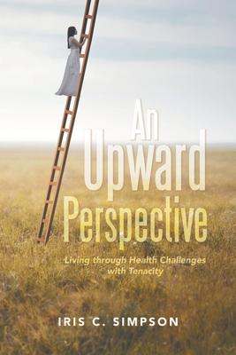 An Upward Perspective: Living through Health Challenges with Tenacity