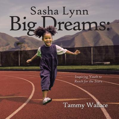 Sasha Lynn Big Dreams: Inspiring Youth to Reach for the Stars