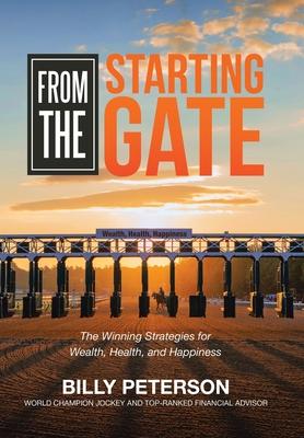 From the Starting Gate: The Winning Strategies for Wealth, Health, and Happiness