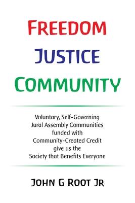 Freedom Justice Community: Voluntary, Self-Governing Jural Assembly Communities funded with Community-Created Credit give us the Society that Ben