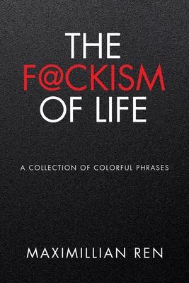 The F@ckism of Life: A Collection of Colorful Phrases