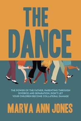 The Dance: The Power of the Father, Parenting Through Divorce and Separation, Don't Let Your Children Become Collateral Damage