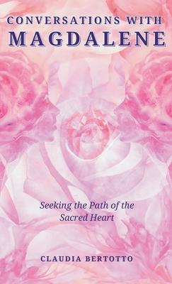 Conversations with Magdalene: Seeking the Path of the Sacred Heart