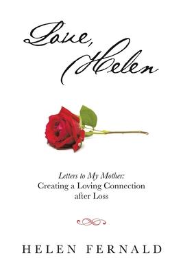 Love, Helen: Letters to My Mother: Creating a Loving Connection after Loss