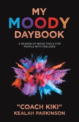 My Moody Daybook: A Season of Mood Tools for People with Feelings