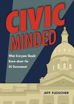 Civic Minded: What Everyone Should Know about the Us Government